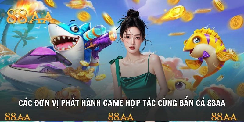 Các đơn vị phát hành game hợp tác cùng bắn cá 88AA