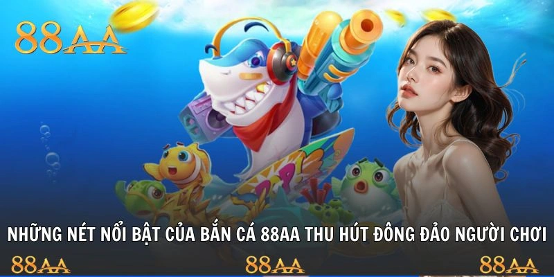 Những nét nổi bật của bắn cá 88AA thu hút đông đảo người chơi
