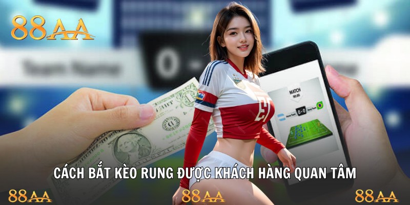 Cách bắt kèo rung được khách hàng quan tâm