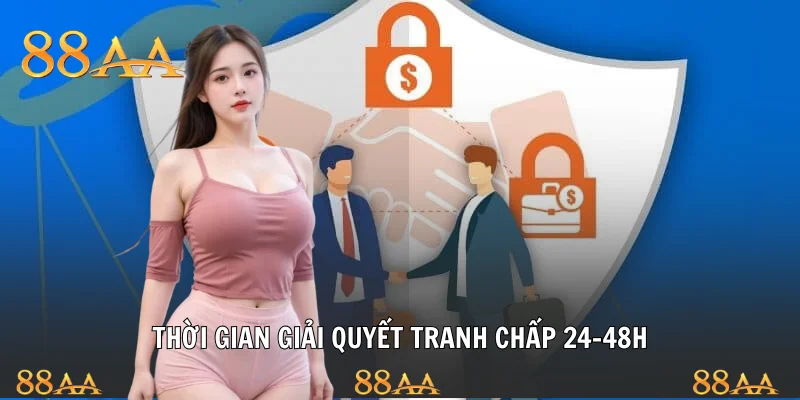 Thời gian giải quyết tranh chấp 24-48h
