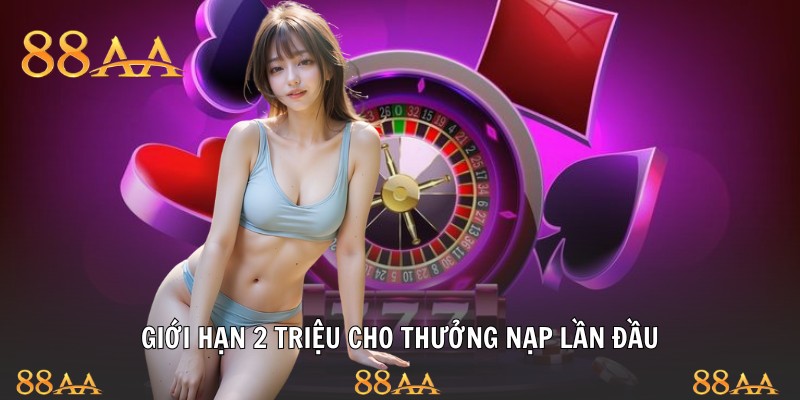 Giới hạn 2 triệu cho thưởng nạp lần đầu