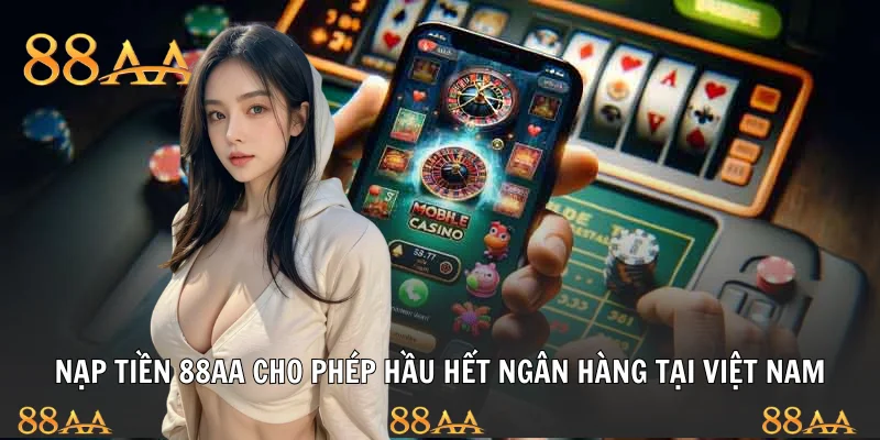 Nạp tiền 88AA cho phép hầu hết ngân hàng tại Việt Nam