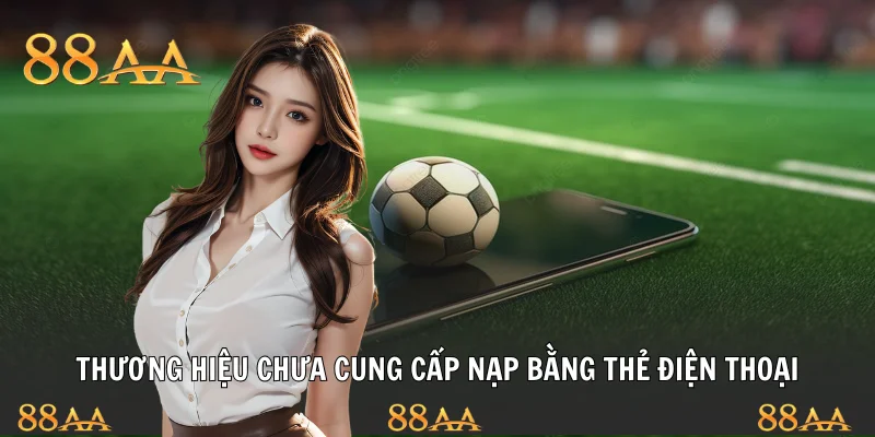 Thương hiệu chưa cung cấp nạp bằng thẻ điện thoại