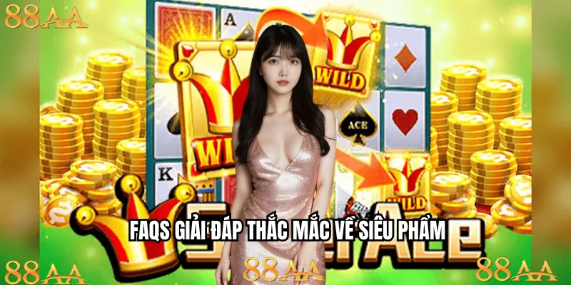 FAQs trong quá trình tham gia Super Ace nổ hũ