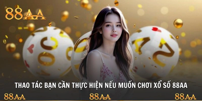 Thao tác bạn cần thực hiện nếu muốn chơi xổ số 88AA