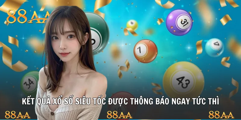 Kết quả xổ số siêu tốc được thông báo ngay tức thì